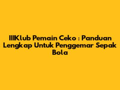 **IIIKlub Pemain Ceko**: Panduan Lengkap Untuk Penggemar Sepak Bola