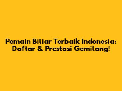 **Pemain Biliar Terbaik Indonesia:** Daftar & Prestasi Gemilang!