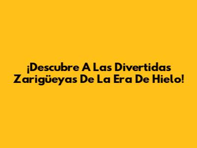 ¡Descubre A Las Divertidas Zarigüeyas De La Era De Hielo!