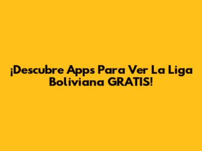 ¡Descubre Apps Para Ver La Liga Boliviana GRATIS!