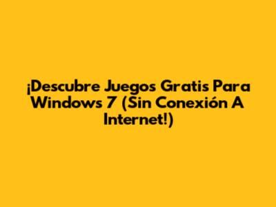 ¡Descubre Juegos Gratis Para Windows 7 (Sin Conexión A Internet!)