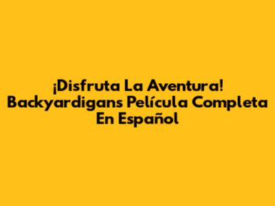 ¡Disfruta La Aventura! Backyardigans Película Completa En Español
