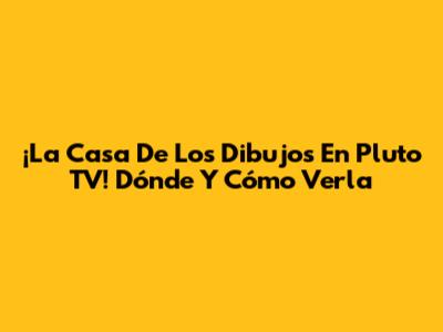 ¡La Casa De Los Dibujos En Pluto TV! Dónde Y Cómo Verla