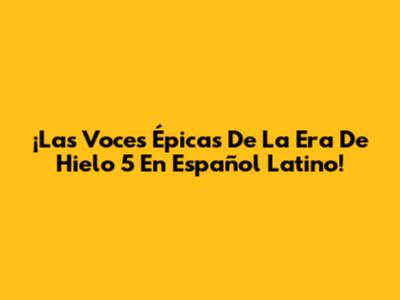 ¡Las Voces Épicas De La Era De Hielo 5 En Español Latino!