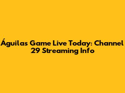 Águilas Game Live Today: Channel 29 Streaming Info