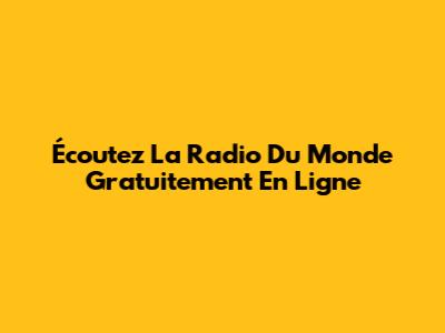 Écoutez La Radio Du Monde Gratuitement En Ligne
