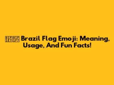 🇧🇷 Brazil Flag Emoji: Meaning, Usage, And Fun Facts!