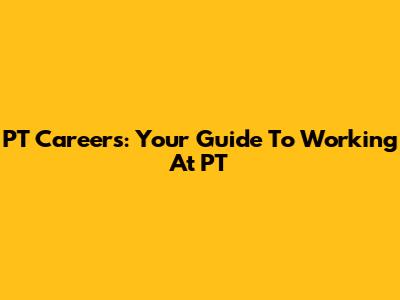  PT Careers: Your Guide To Working At PT