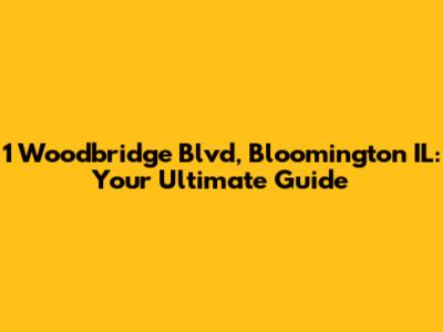 1 Woodbridge Blvd, Bloomington IL: Your Ultimate Guide