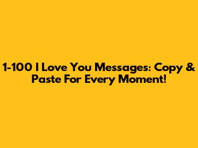 1-100 'I Love You' Messages: Copy & Paste For Every Moment!