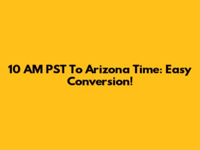 10 AM PST To Arizona Time: Easy Conversion!