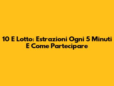 10 E Lotto: Estrazioni Ogni 5 Minuti E Come Partecipare