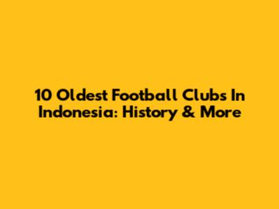 10 Oldest Football Clubs In Indonesia: History & More