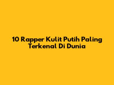 10 Rapper Kulit Putih Paling Terkenal Di Dunia