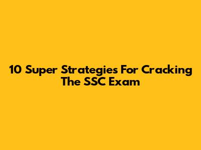 10 Super Strategies For Cracking The SSC Exam