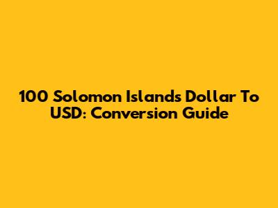 100 Solomon Islands Dollar To USD: Conversion Guide