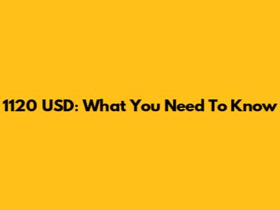1120 USD: What You Need To Know