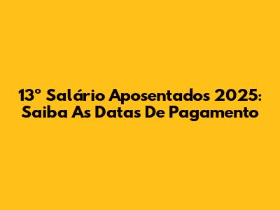 13º Salário Aposentados 2025: Saiba As Datas De Pagamento