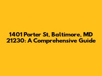 1401 Porter St, Baltimore, MD 21230: A Comprehensive Guide