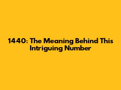 1440: The Meaning Behind This Intriguing Number