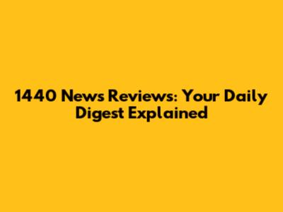 1440 News Reviews: Your Daily Digest Explained