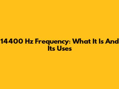 14400 Hz Frequency: What It Is And Its Uses