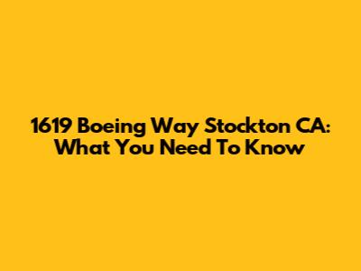 1619 Boeing Way Stockton CA: What You Need To Know