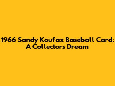 1966 Sandy Koufax Baseball Card: A Collector's Dream