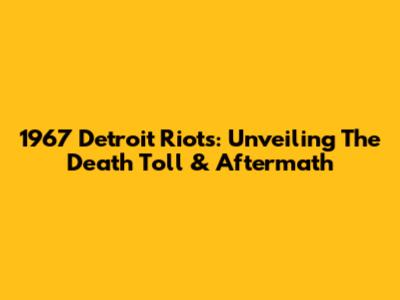 1967 Detroit Riots: Unveiling The Death Toll & Aftermath