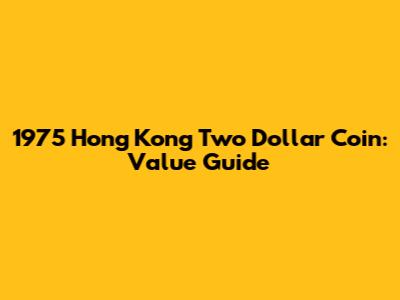 1975 Hong Kong Two Dollar Coin: Value Guide