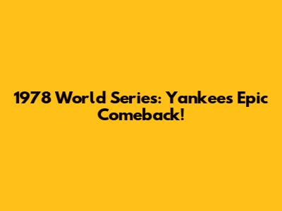 1978 World Series: Yankees' Epic Comeback!
