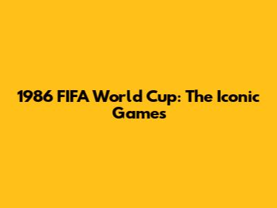 1986 FIFA World Cup: The Iconic Games
