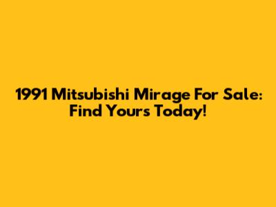 1991 Mitsubishi Mirage For Sale: Find Yours Today!