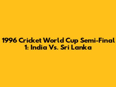 1996 Cricket World Cup Semi-Final 1: India Vs. Sri Lanka