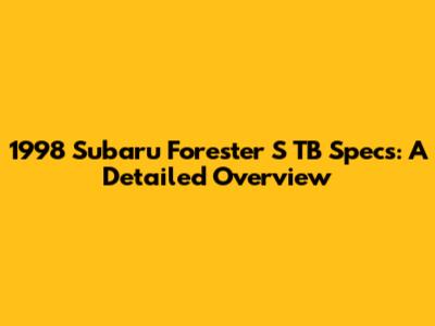 1998 Subaru Forester S TB Specs: A Detailed Overview