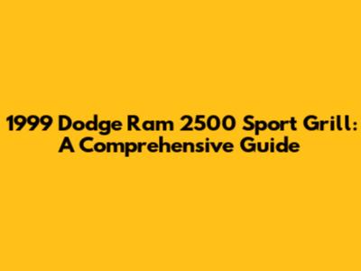 1999 Dodge Ram 2500 Sport Grill: A Comprehensive Guide