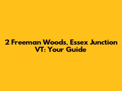 2 Freeman Woods, Essex Junction VT: Your Guide