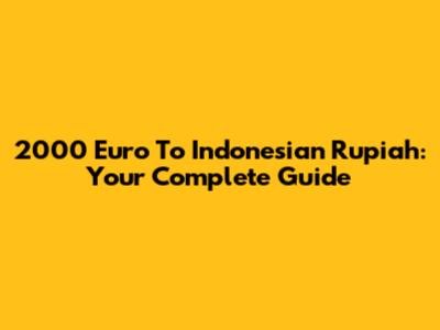 2000 Euro To Indonesian Rupiah: Your Complete Guide