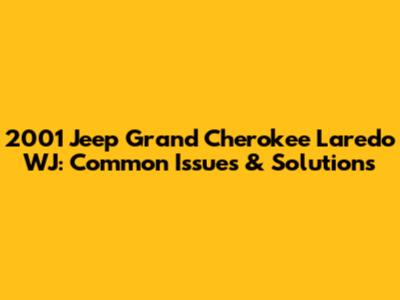 2001 Jeep Grand Cherokee Laredo WJ: Common Issues & Solutions