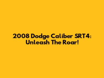 2008 Dodge Caliber SRT4: Unleash The Roar!