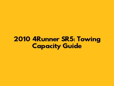 2010 4Runner SR5: Towing Capacity Guide