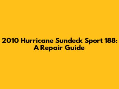 2010 Hurricane Sundeck Sport 188: A Repair Guide