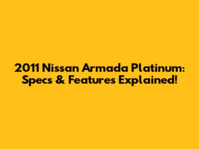 2011 Nissan Armada Platinum: Specs & Features Explained!