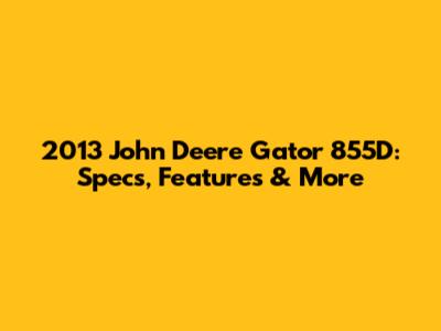 2013 John Deere Gator 855D: Specs, Features & More