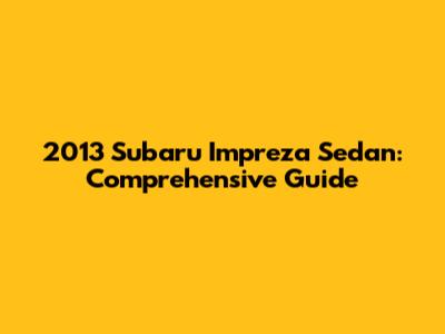 2013 Subaru Impreza Sedan: Comprehensive Guide