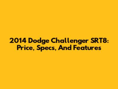 2014 Dodge Challenger SRT8: Price, Specs, And Features
