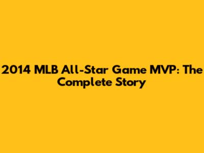 2014 MLB All-Star Game MVP: The Complete Story