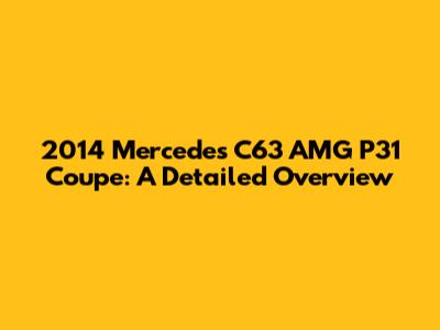 2014 Mercedes C63 AMG P31 Coupe: A Detailed Overview