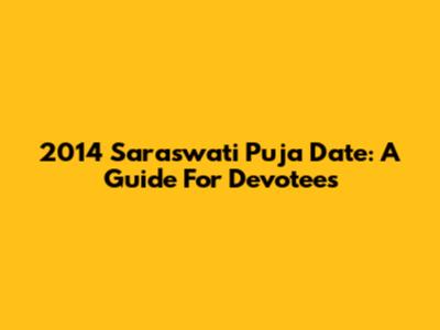 2014 Saraswati Puja Date: A Guide For Devotees