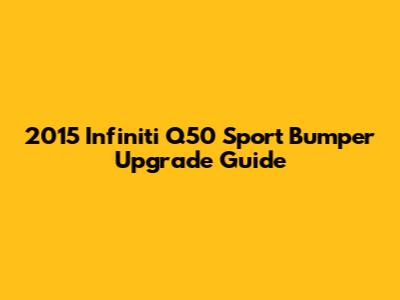 2015 Infiniti Q50 Sport Bumper Upgrade Guide
